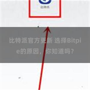 比特派官方更新 选择Bitpie的原因，你知道吗？