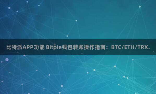 比特派APP功能 Bitpie钱包转账操作指南：BTC/ETH/TRX.