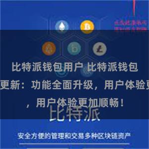 比特派钱包用户 比特派钱包最新版本更新：功能全面升级，用户体验更加顺畅！