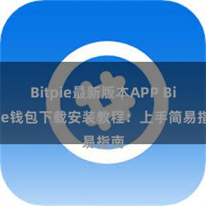 Bitpie最新版本APP Bitpie钱包下载安装教程：上手简易指南