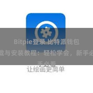 Bitpie登录 比特派钱包下载与安装教程：轻松学会，新手必看