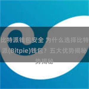 比特派钱包安全 为什么选择比特派(Bitpie)钱包？五大优势揭秘