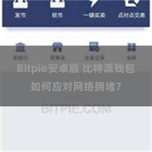 Bitpie安卓版 比特派钱包如何应对网络拥堵？