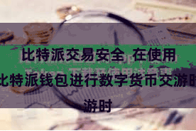 比特派交易安全  在使用比特派钱包进行数字货币交游时